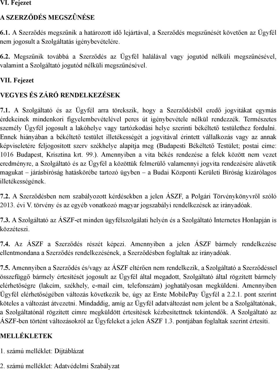 A Szolgáltató és az Ügyfél arra törekszik, hogy a Szerződésből eredő jogvitákat egymás érdekeinek mindenkori figyelembevételével peres út igénybevétele nélkül rendezzék.