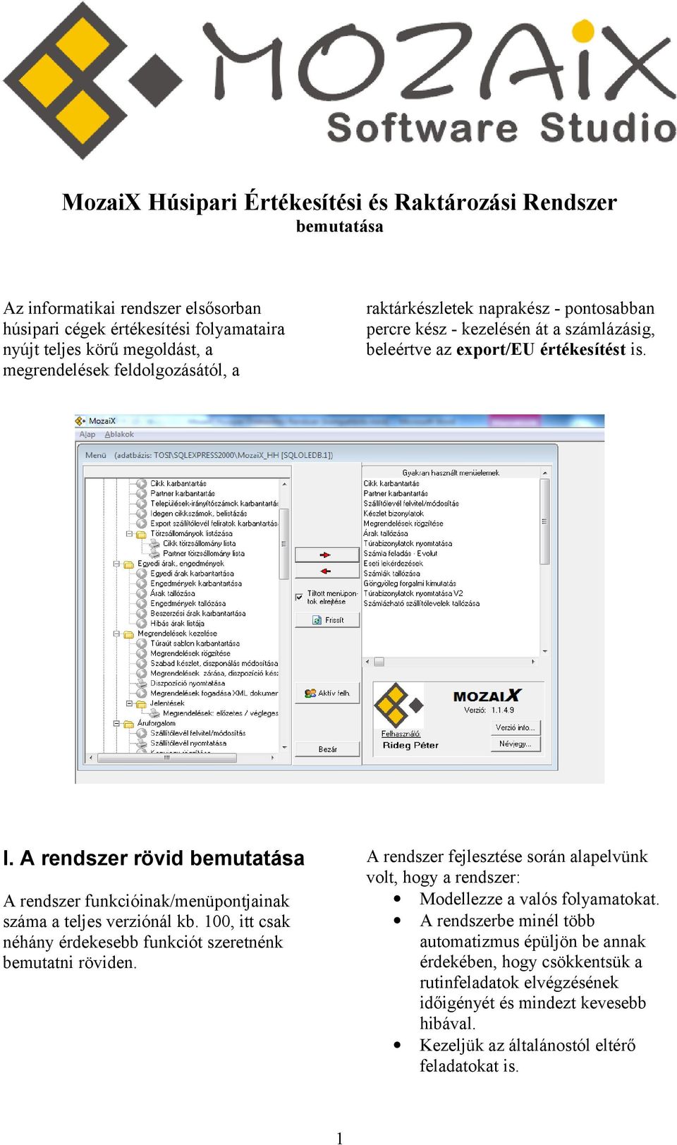 A rendszer rövid bemutatása A rendszer funkcióinak/menüpontjainak száma a teljes verziónál kb. 100, itt csak néhány érdekesebb funkciót szeretnénk bemutatni röviden.