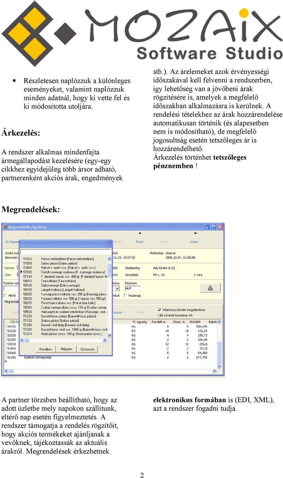 Az árelemeket azok érvényességi időszakával kell felvenni a rendszerben, így lehetőség van a jövőbeni árak rögzítésére is, amelyek a megfelelő időszakban alkalmazásra is kerülnek.