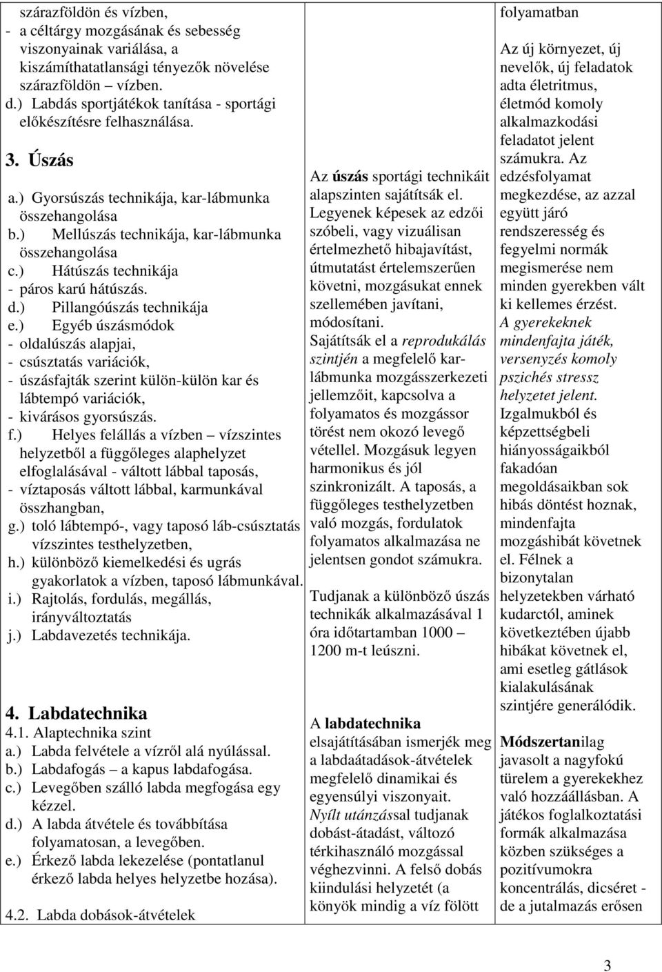 ) Hátúszás technikája - páros karú hátúszás. d.) Pillangóúszás technikája e.