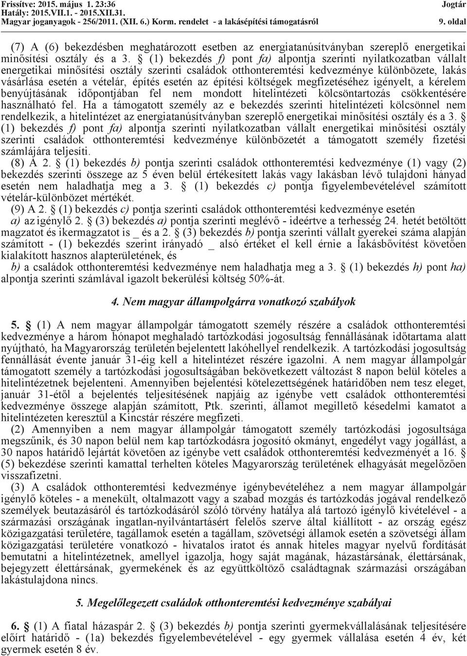 esetén az építési költségek megfizetéséhez igényelt, a kérelem benyújtásának időpontjában fel nem mondott hitelintézeti kölcsöntartozás csökkentésére használható fel.