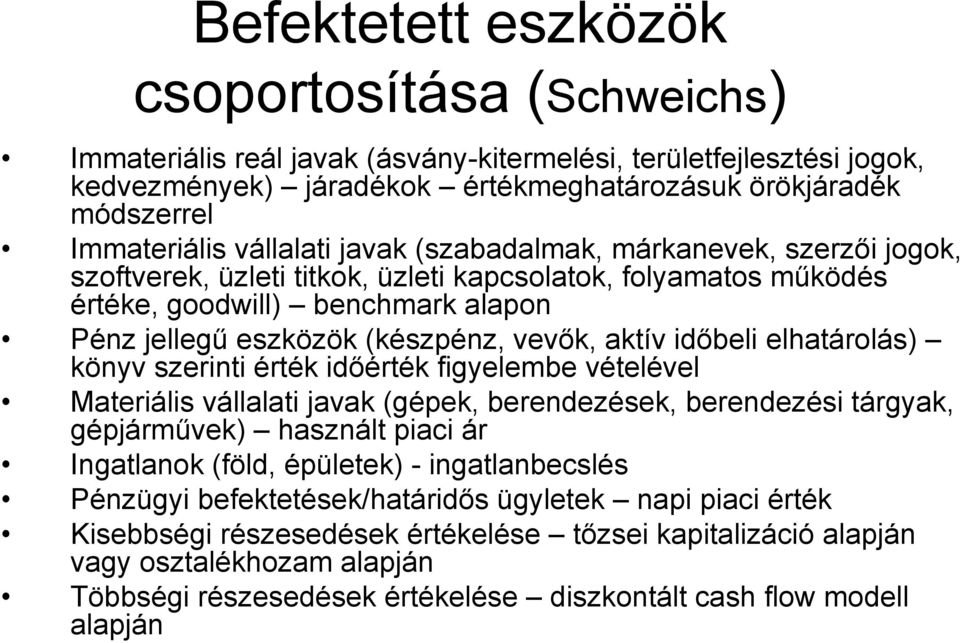 aktív időbeli elhatárolás) könyv szerinti érték időérték figyelembe vételével Materiális vállalati javak (gépek, berendezések, berendezési tárgyak, gépjárművek) használt piaci ár Ingatlanok (föld,