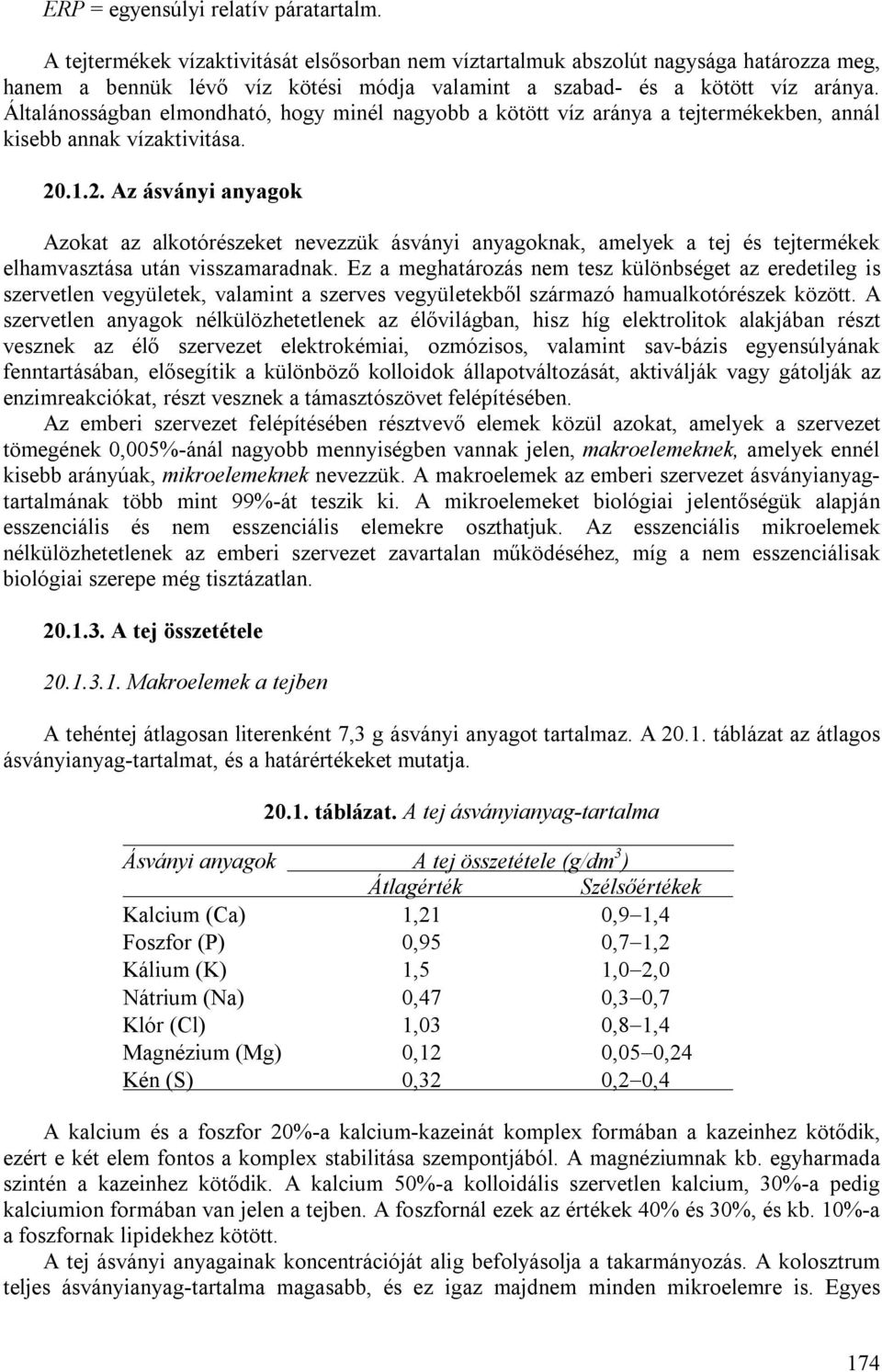 Általánosságban elmondható, hogy minél nagyobb a kötött víz aránya a tejtermékekben, annál kisebb annak vízaktivitása. 20