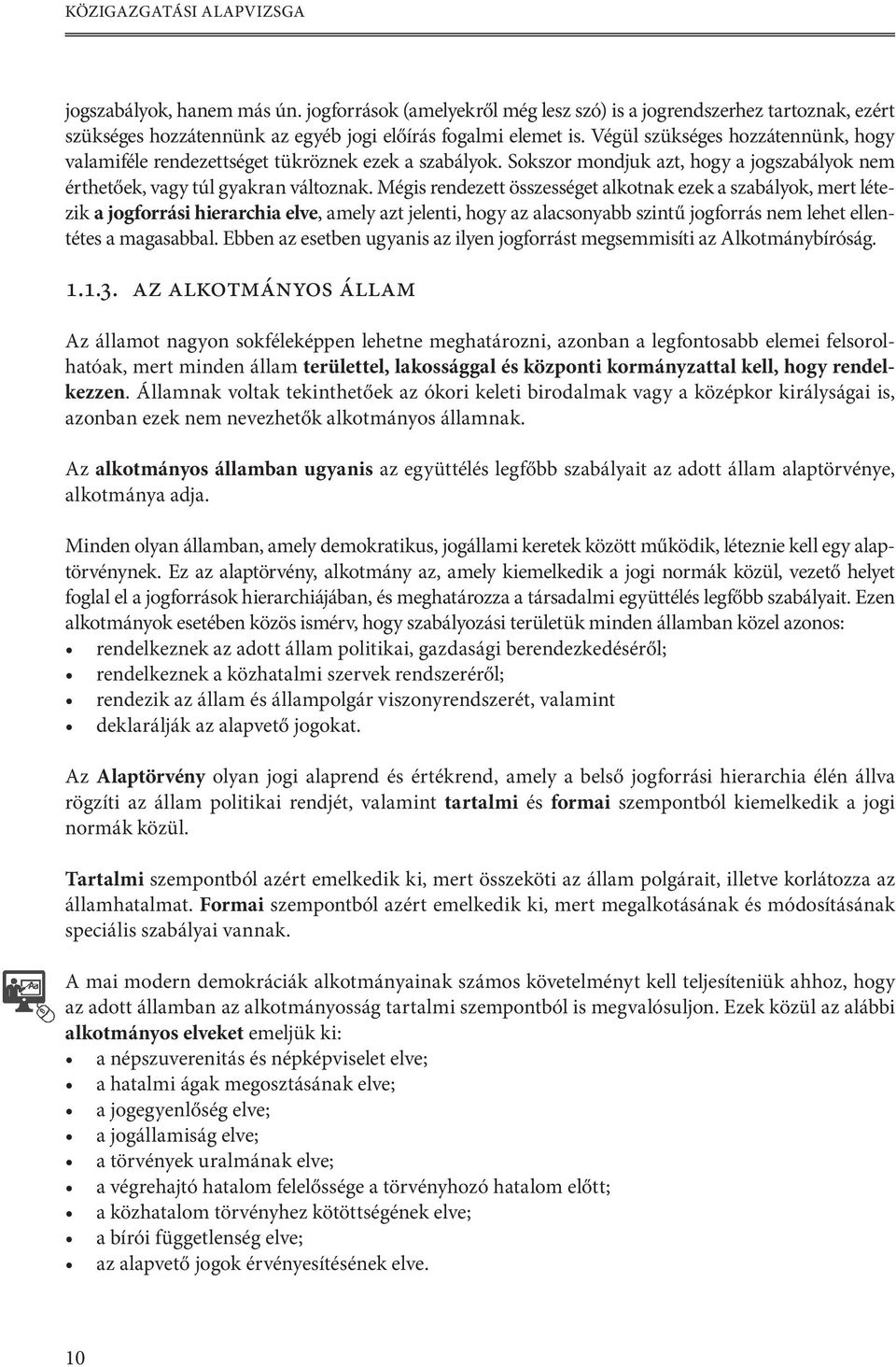 Mégis rendezett összességet alkotnak ezek a szabályok, mert létezik a jogforrási hierarchia elve, amely azt jelenti, hogy az alacsonyabb szintű jogforrás nem lehet ellentétes a magasabbal.