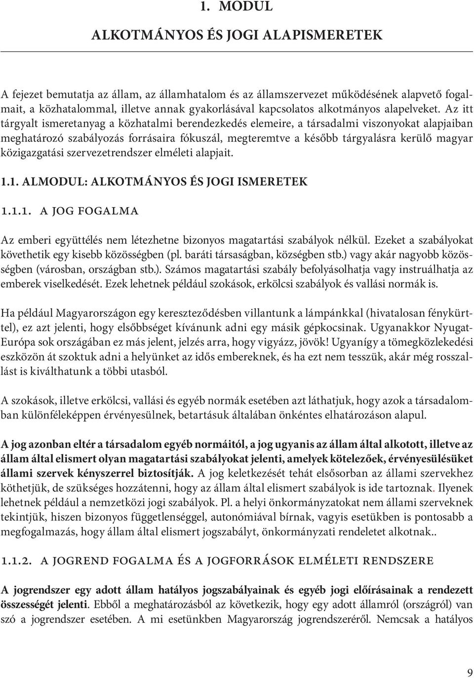 Az itt tárgyalt ismeretanyag a közhatalmi berendezkedés elemeire, a társadalmi viszonyokat alapjaiban meghatározó szabályozás forrásaira fókuszál, megteremtve a később tárgyalásra kerülő magyar