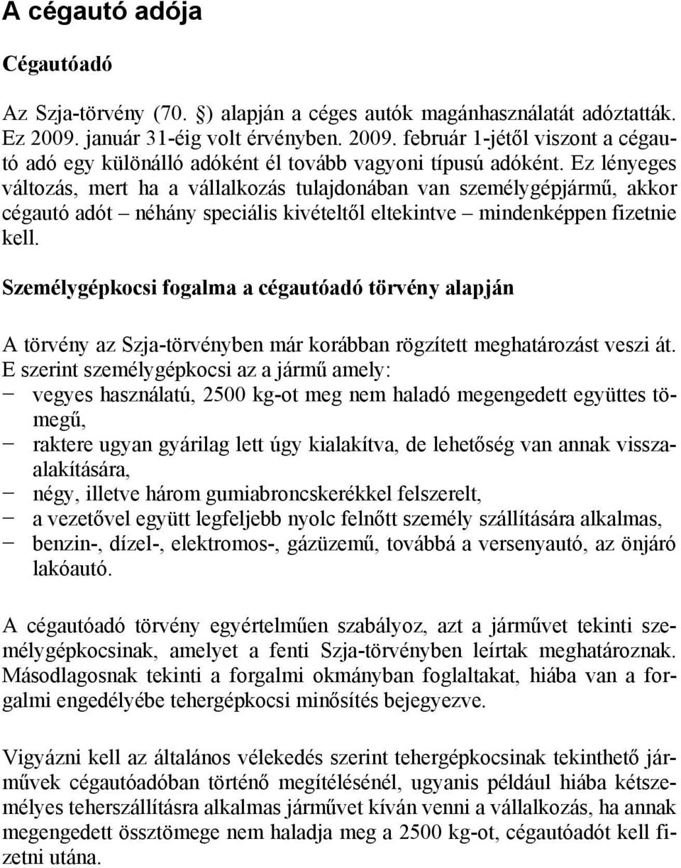 Ez lényeges változás, mert ha a vállalkozás tulajdonában van személygépjármű, akkor cégautó adót néhány speciális kivételtől eltekintve mindenképpen fizetnie kell.