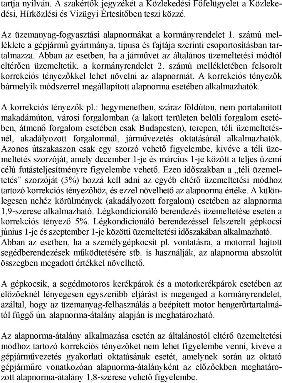 Abban az esetben, ha a járművet az általános üzemeltetési módtól eltérően üzemeltetik, a kormányrendelet 2. számú mellékletében felsorolt korrekciós tényezőkkel lehet növelni az alapnormát.