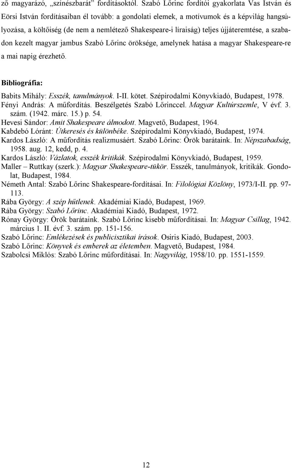 líraiság) teljes újjáteremtése, a szabadon kezelt magyar jambus Szabó Lőrinc öröksége, amelynek hatása a magyar Shakespeare-re a mai napig érezhető. Bibliográfia: Babits Mihály: Esszék, tanulmányok.