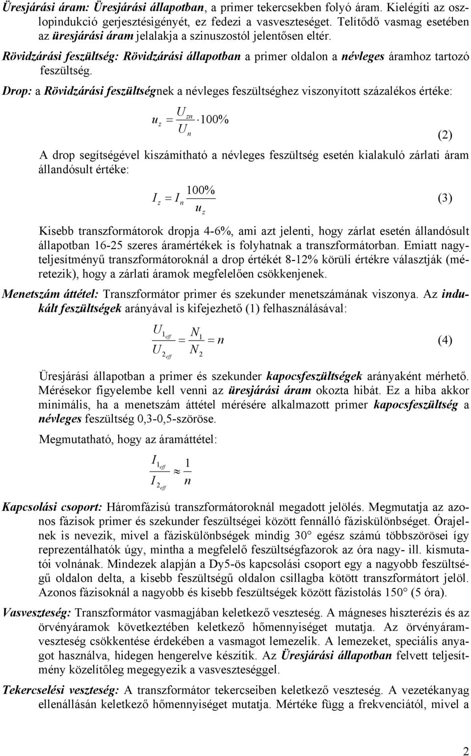 Drop: a Rövidzárási feszültségnek a névleges feszültséghez viszonyított százalékos értéke: u z = zn n 00% drop segítségével kiszámítható a névleges feszültség esetén kialakuló zárlati áram