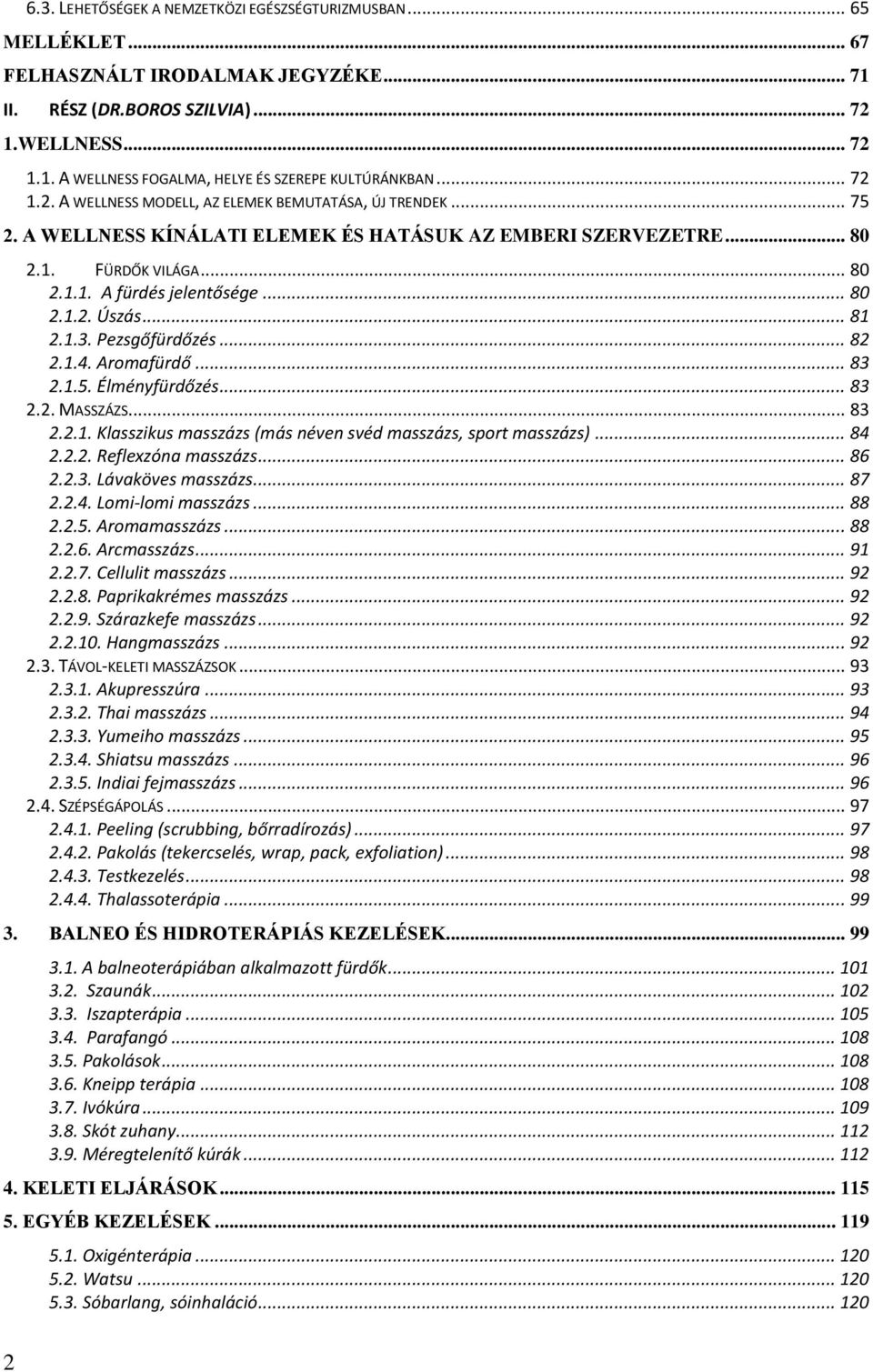 .. 81 2.1.3. Pezsgőfürdőzés... 82 2.1.4. Aromafürdő... 83 2.1.5. Élményfürdőzés... 83 2.2. MASSZÁZS... 83 2.2.1. Klasszikus masszázs (más néven svéd masszázs, sport masszázs)... 84 2.2.2. Reflexzóna masszázs.