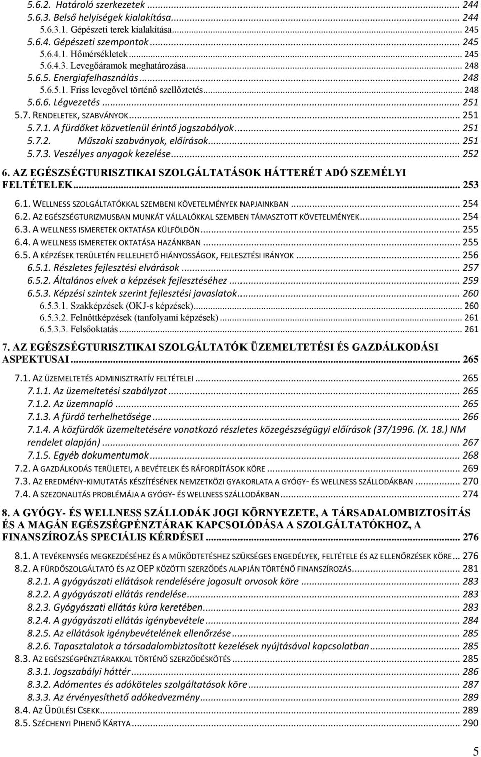 .. 251 5.7.2. Műszaki szabványok, előírások... 251 5.7.3. Veszélyes anyagok kezelése... 252 6. AZ EGÉSZSÉGTURISZTIKAI SZOLGÁLTATÁSOK HÁTTERÉT ADÓ SZEMÉLYI FELTÉTELEK... 253 6.1. WELLNESS SZOLGÁLTATÓKKAL SZEMBENI KÖVETELMÉNYEK NAPJAINKBAN.