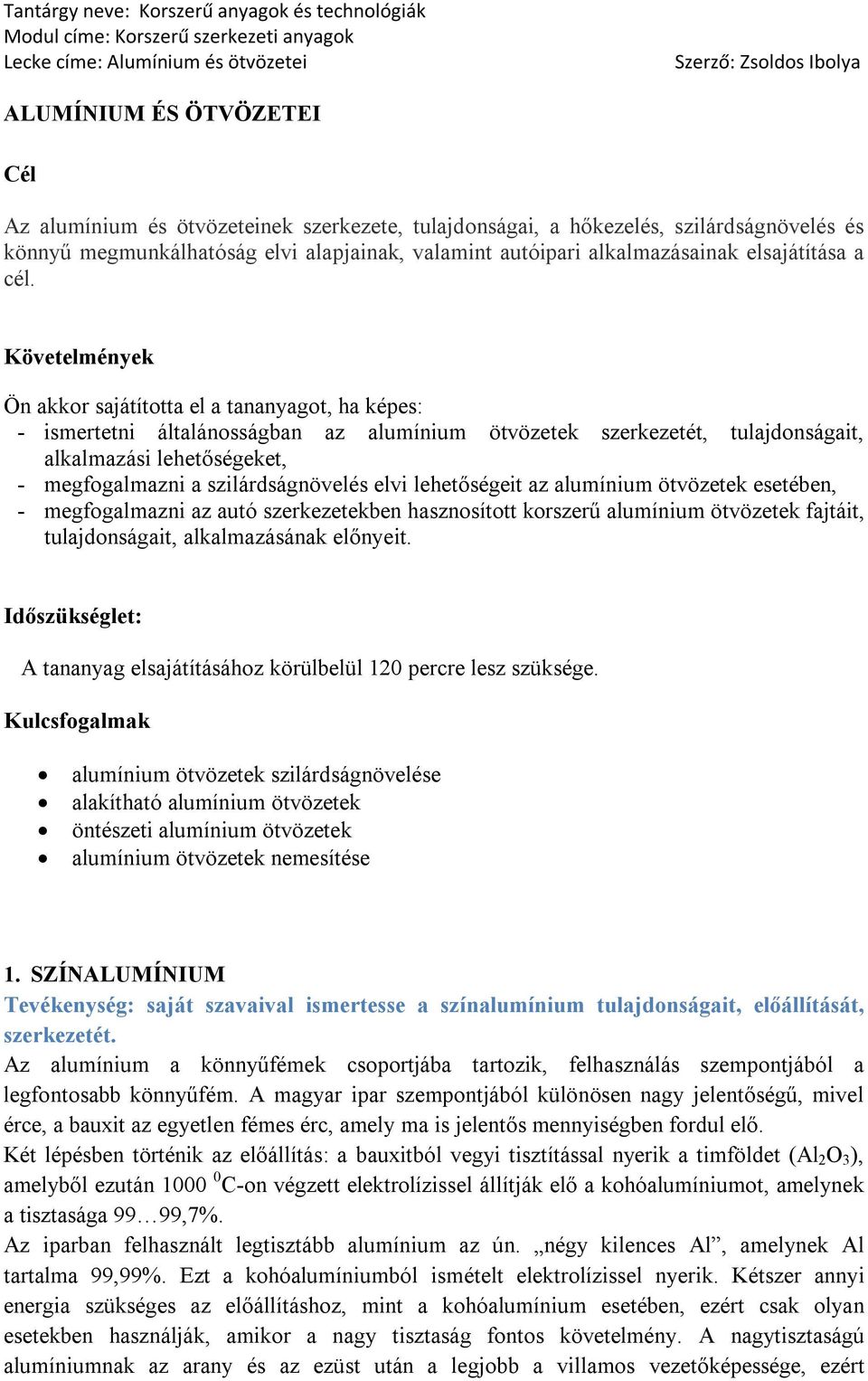 Követelmények Ön akkor sajátította el a tananyagot, ha képes: - ismertetni általánosságban az alumínium ötvözetek szerkezetét, tulajdonságait, alkalmazási lehetőségeket, - megfogalmazni a