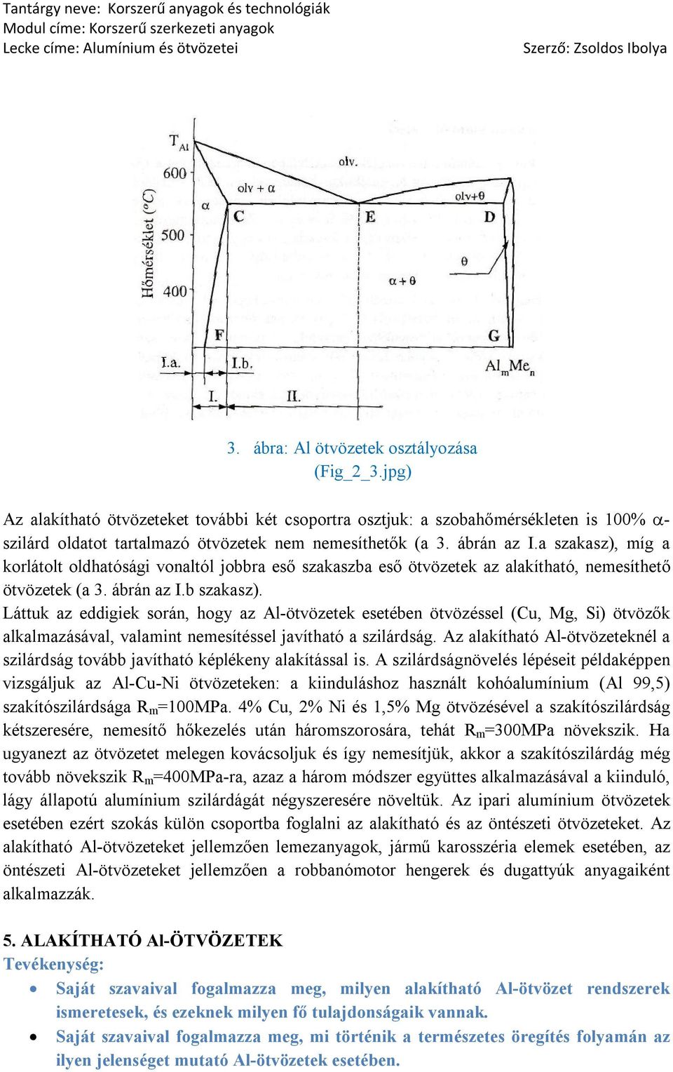 Láttuk az eddigiek során, hogy az Al-ötvözetek esetében ötvözéssel (Cu, Mg, Si) ötvözők alkalmazásával, valamint nemesítéssel javítható a szilárdság.