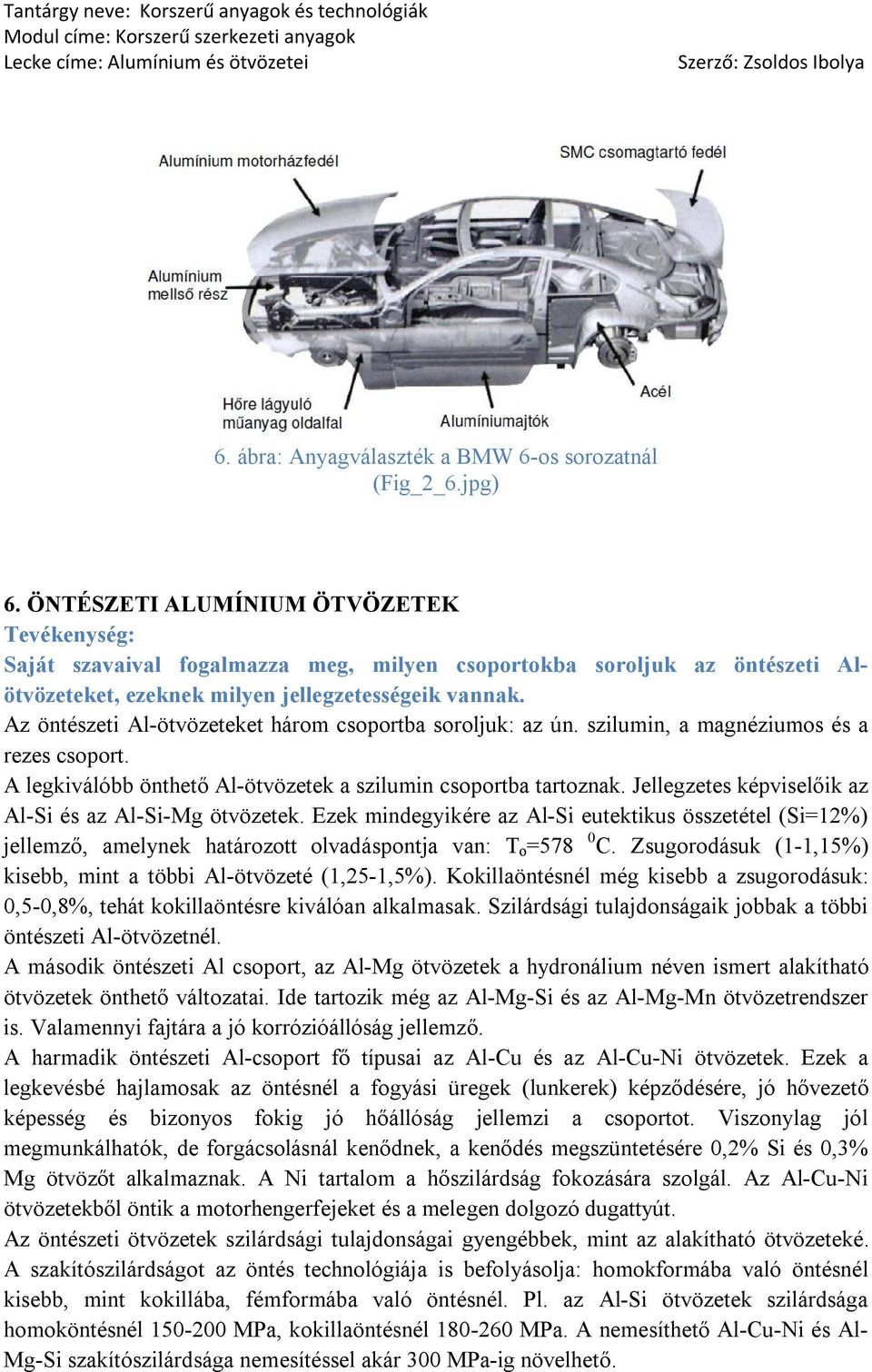 Az öntészeti Al-ötvözeteket három csoportba soroljuk: az ún. szilumin, a magnéziumos és a rezes csoport. A legkiválóbb önthető Al-ötvözetek a szilumin csoportba tartoznak.