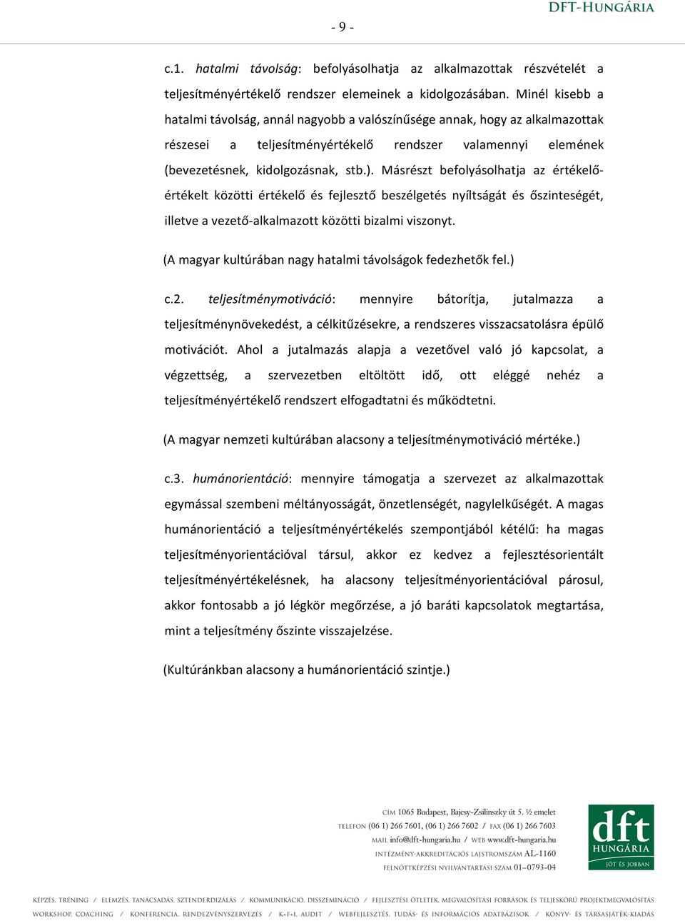 Másrészt befolyásolhatja az értékelőértékelt közötti értékelő és fejlesztő beszélgetés nyíltságát és őszinteségét, illetve a vezető-alkalmazott közötti bizalmi viszonyt.