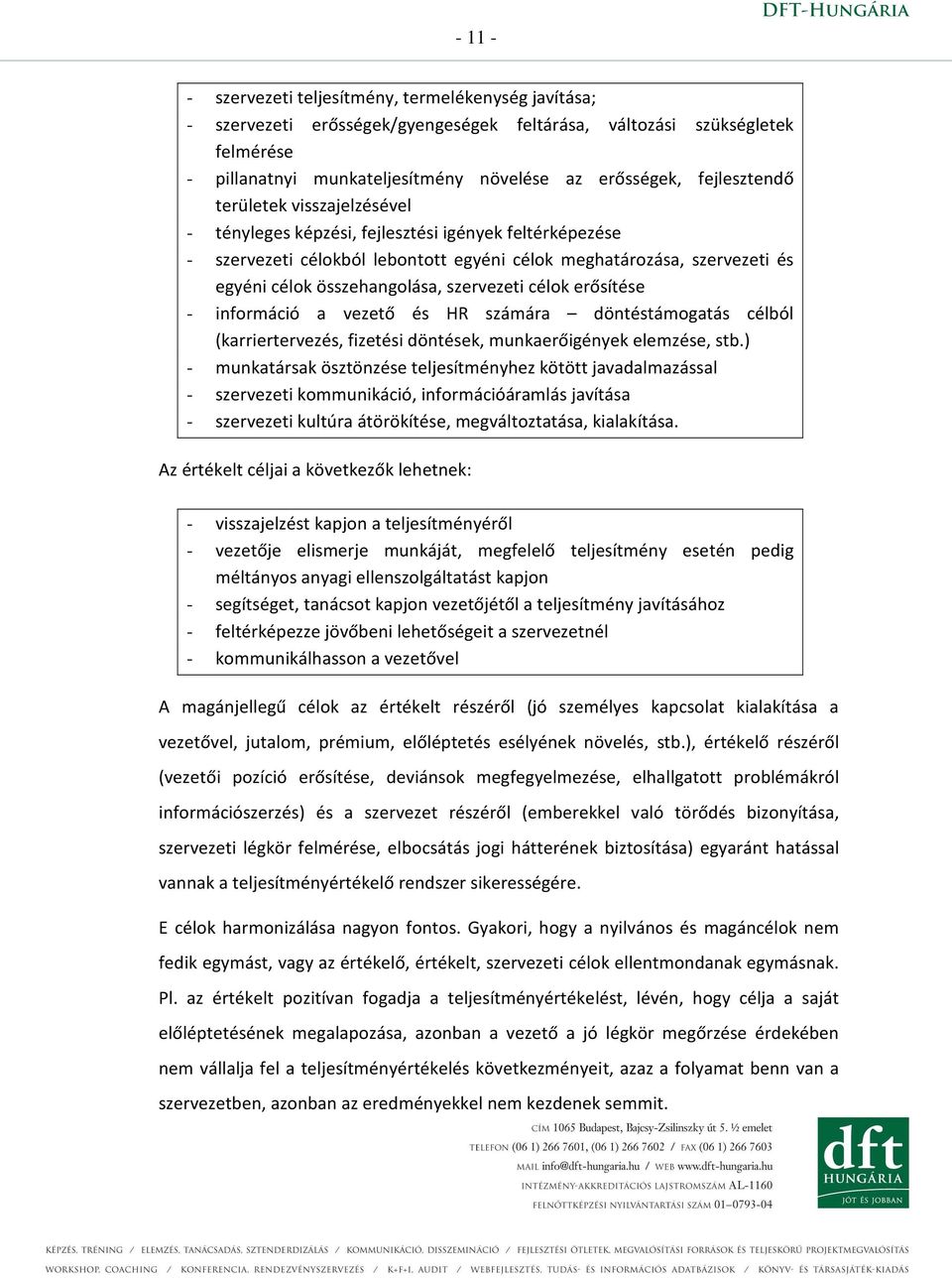 szervezeti célok erősítése - információ a vezető és HR számára döntéstámogatás célból (karriertervezés, fizetési döntések, munkaerőigények elemzése, stb.