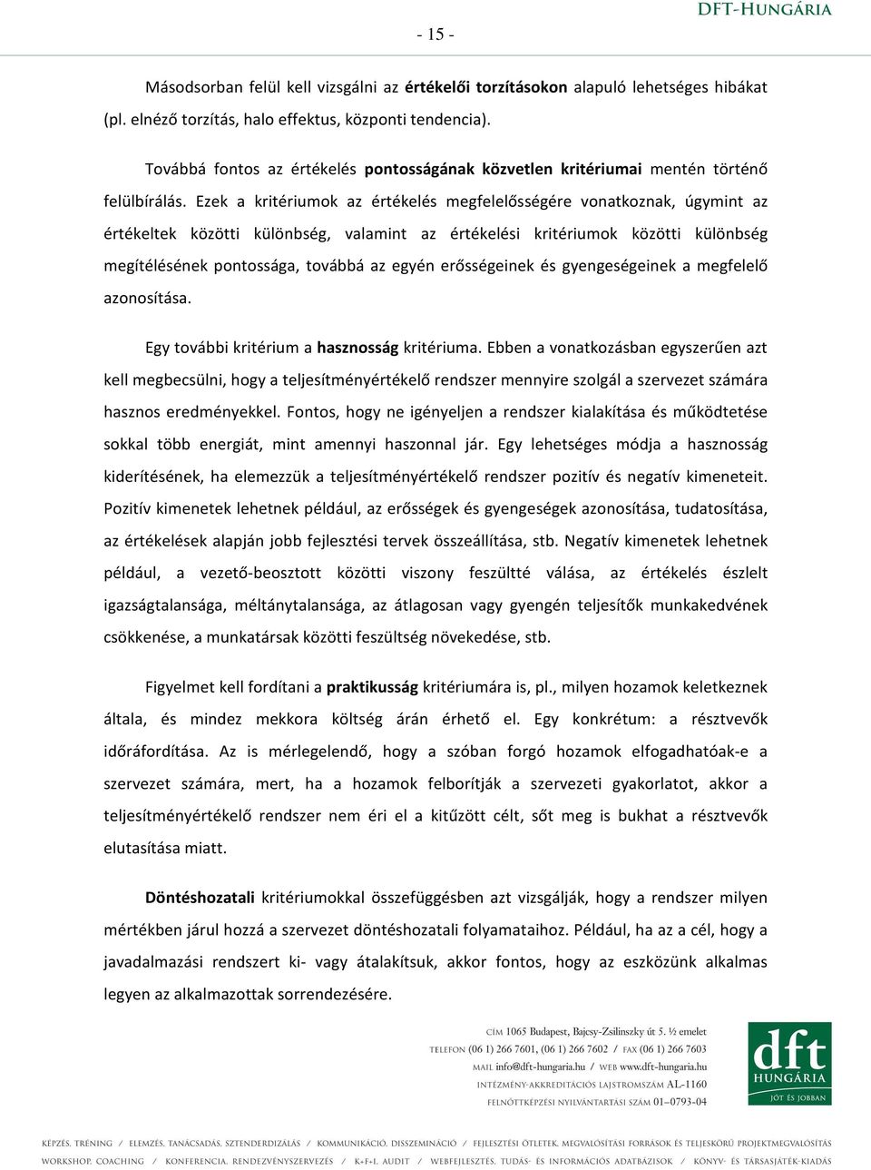 Ezek a kritériumok az értékelés megfelelősségére vonatkoznak, úgymint az értékeltek közötti különbség, valamint az értékelési kritériumok közötti különbség megítélésének pontossága, továbbá az egyén