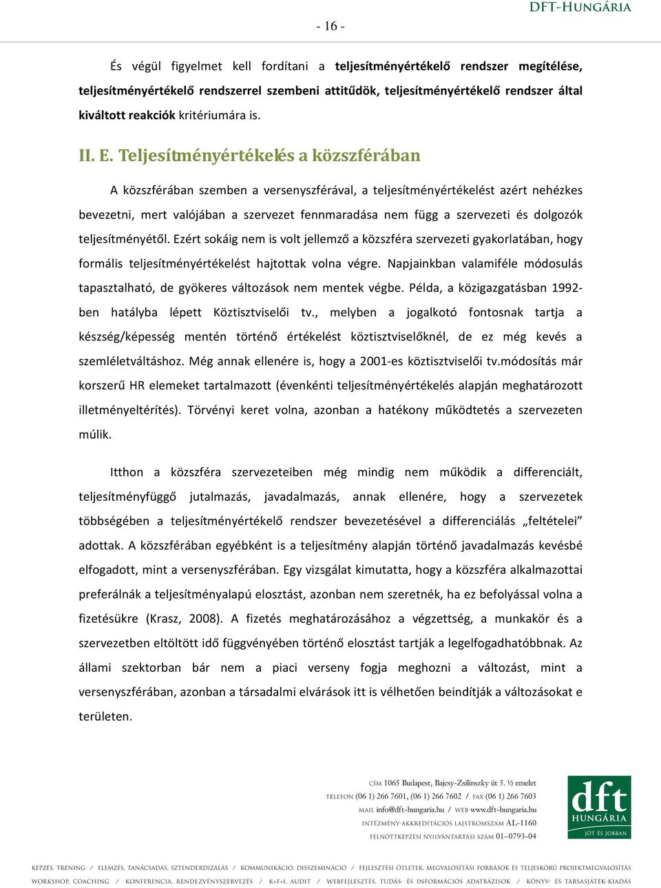 Teljesítményértékelés a közszférában A közszférában szemben a versenyszférával, a teljesítményértékelést azért nehézkes bevezetni, mert valójában a szervezet fennmaradása nem függ a szervezeti és