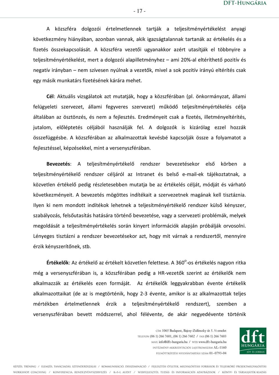 vezetők, mivel a sok pozitív irányú eltérítés csak egy másik munkatárs fizetésének kárára mehet. Cél: Aktuális vizsgálatok azt mutatják, hogy a közszférában (pl.