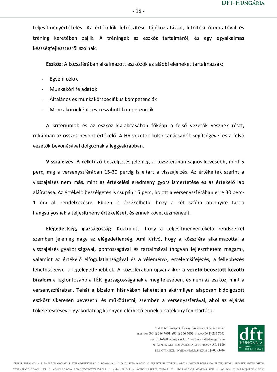 Eszköz: A közszférában alkalmazott eszközök az alábbi elemeket tartalmazzák: - Egyéni célok - Munkaköri feladatok - Általános és munkakörspecifikus kompetenciák - Munkakörönként testreszabott