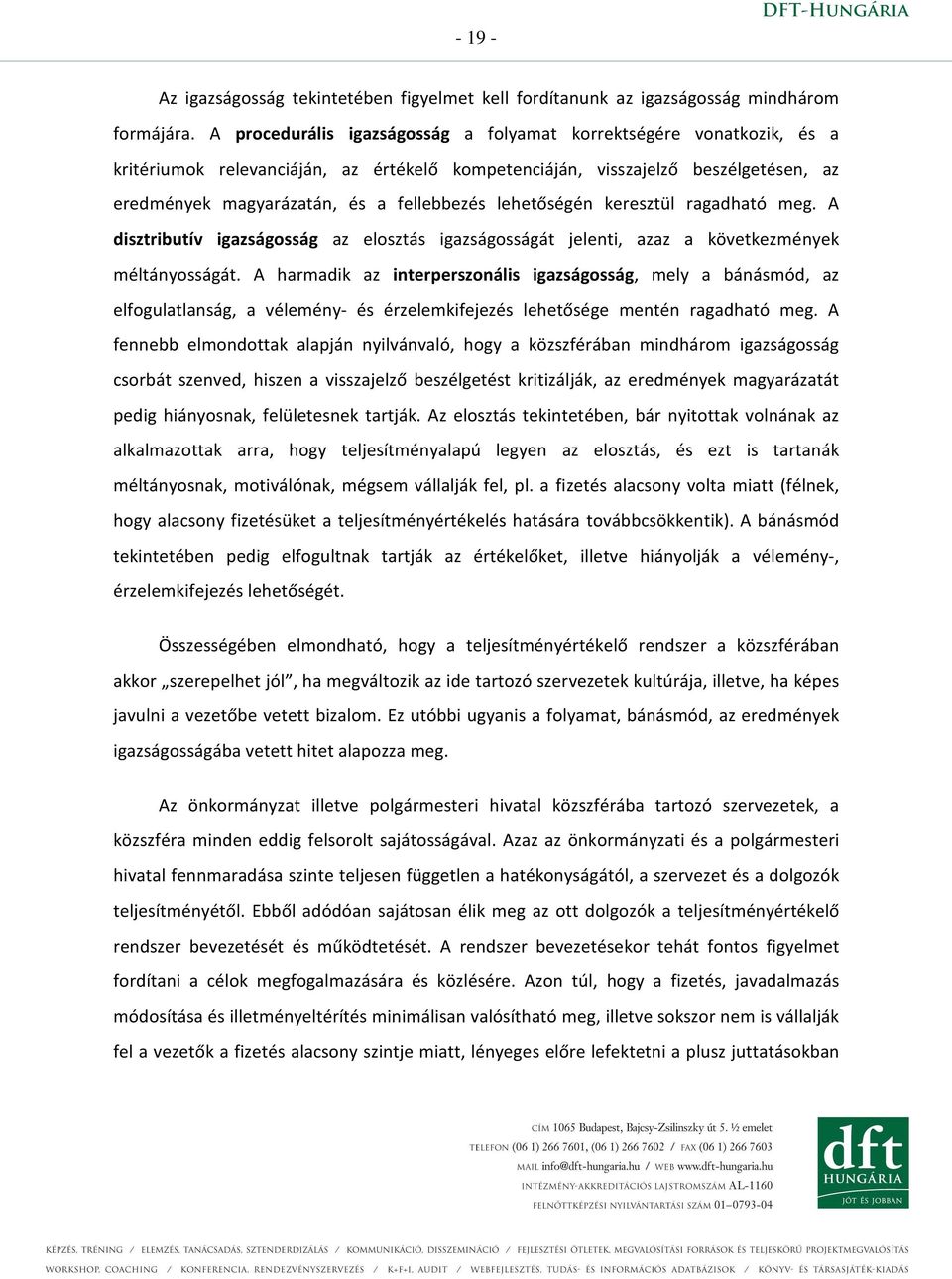 lehetőségén keresztül ragadható meg. A disztributív igazságosság az elosztás igazságosságát jelenti, azaz a következmények méltányosságát.