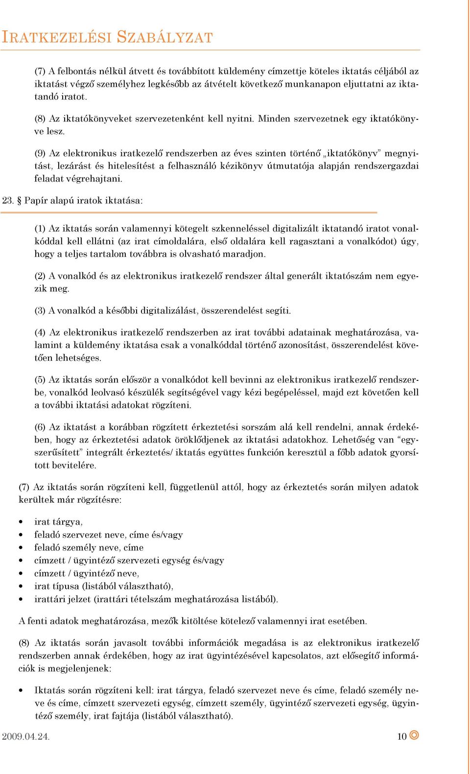 (9) Az elektronikus iratkezelő rendszerben az éves szinten történő iktatókönyv megnyitást, lezárást és hitelesítést a felhasználó kézikönyv útmutatója alapján rendszergazdai feladat végrehajtani. 23.