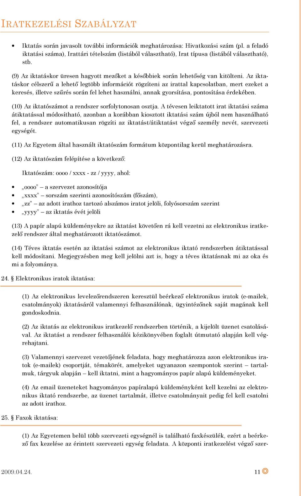 Az iktatáskor célszerű a lehető legtöbb információt rögzíteni az irattal kapcsolatban, mert ezeket a keresés, illetve szűrés során fel lehet használni, annak gyorsítása, pontosítása érdekében.