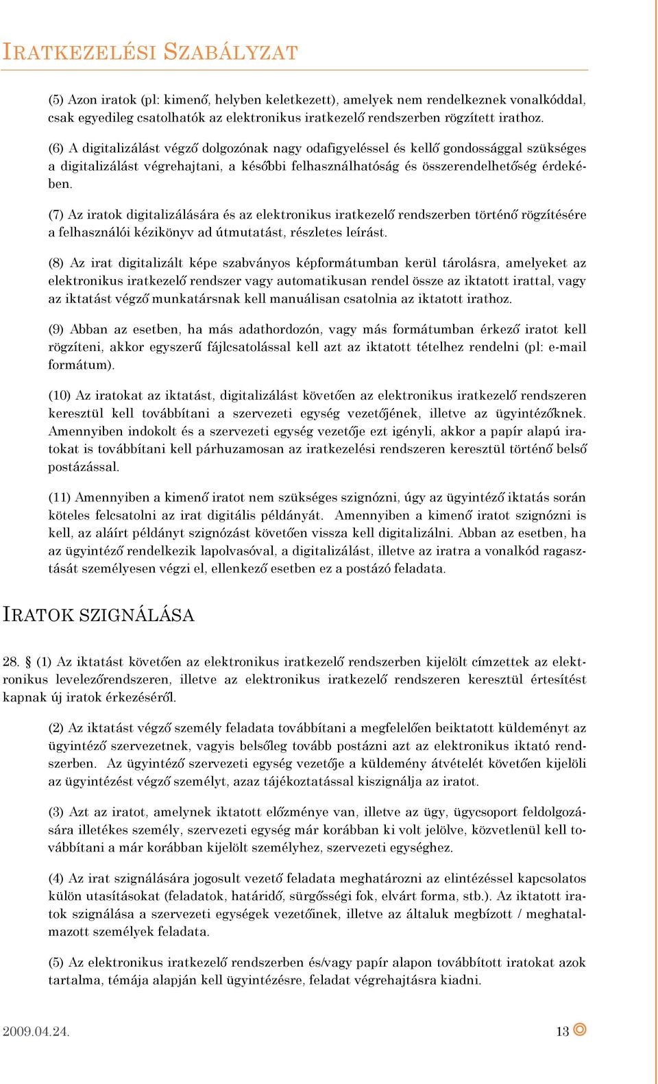 (7) Az iratok digitalizálására és az elektronikus iratkezelő rendszerben történő rögzítésére a felhasználói kézikönyv ad útmutatást, részletes leírást.