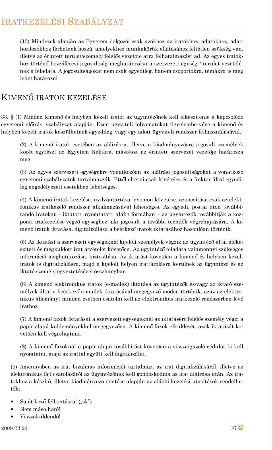 A jogosultságokat nem csak egyedileg, hanem csoportokra, témákra is meg lehet határozni. KIMENŐ IRATOK KEZELÉSE 33.
