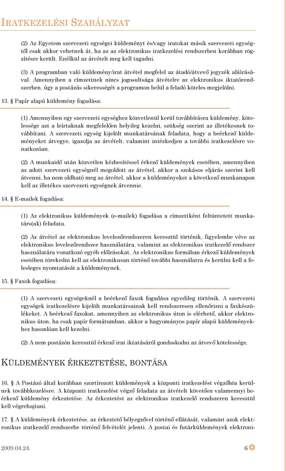 Amennyiben a címzettnek nincs jogosultsága átvételre az elektronikus iktatórendszerben, úgy a postázás sikerességét a programon belül a feladó köteles megjelölni. 13.