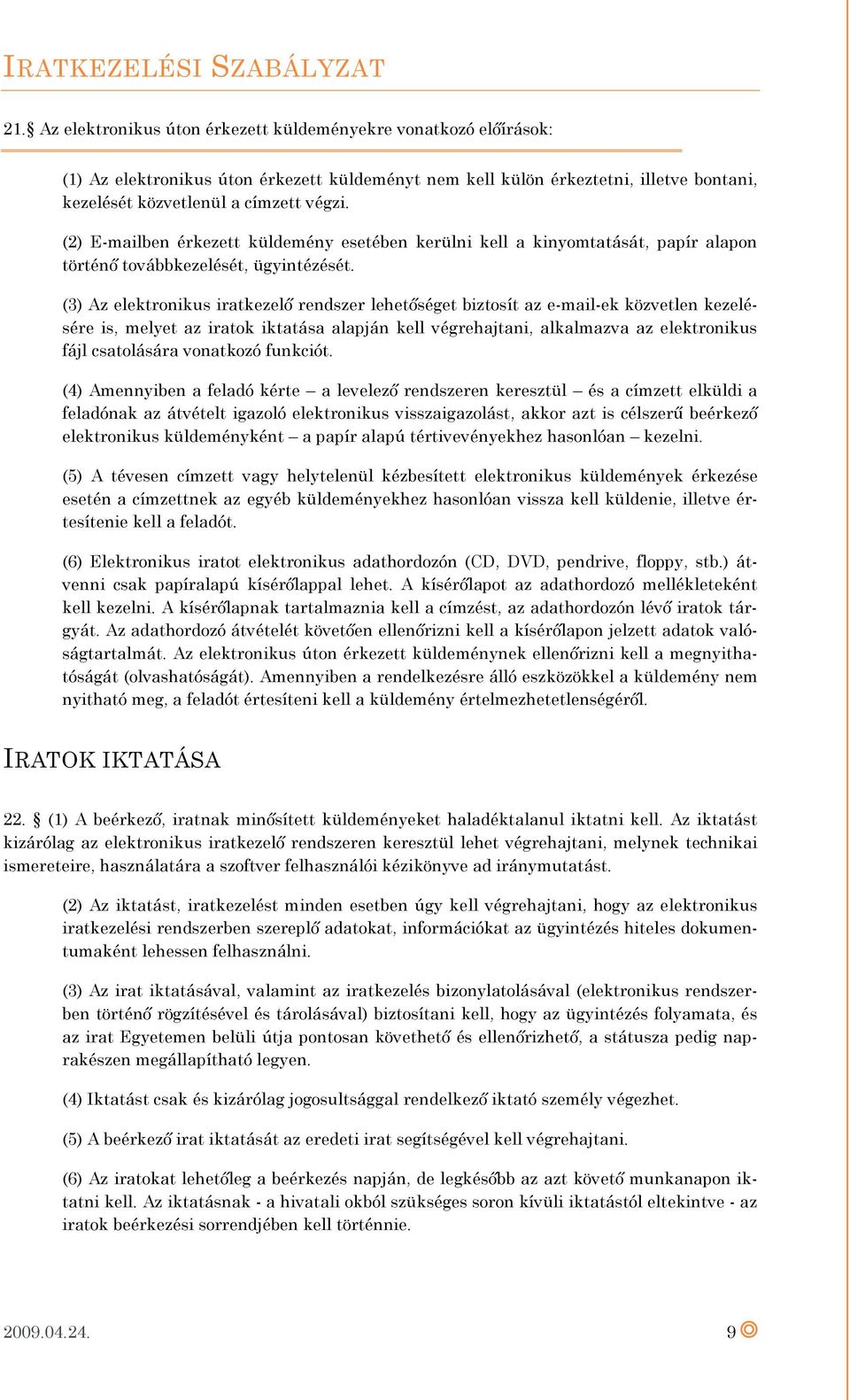 (3) Az elektronikus iratkezelő rendszer lehetőséget biztosít az e-mail-ek közvetlen kezelésére is, melyet az iratok iktatása alapján kell végrehajtani, alkalmazva az elektronikus fájl csatolására