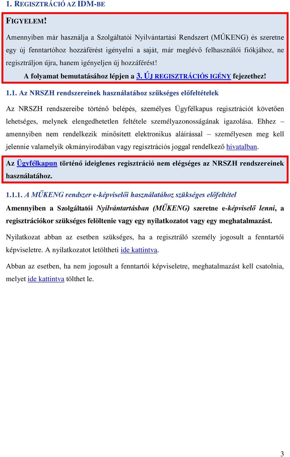 hanem igényeljen új hozzáférést! A folyamat bemutatásához lépjen a 3. ÚJ REGISZTRÁCIÓS IGÉNY fejezethez! 1.