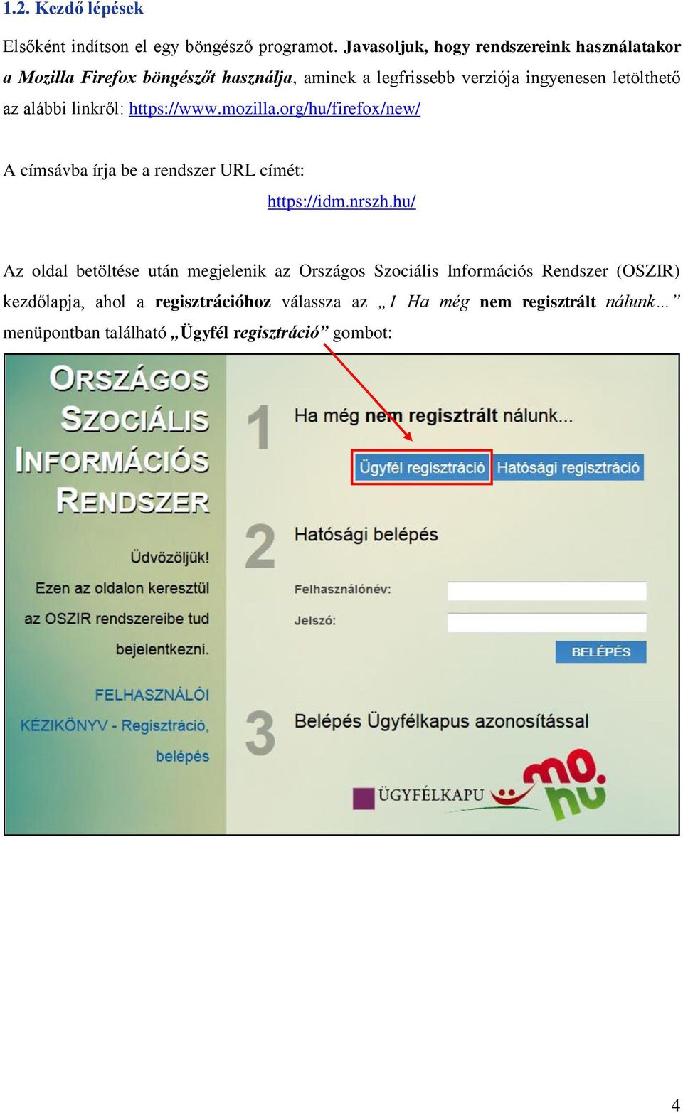 az alábbi linkről: https://www.mozilla.org/hu/firefox/new/ A címsávba írja be a rendszer URL címét: https://idm.nrszh.