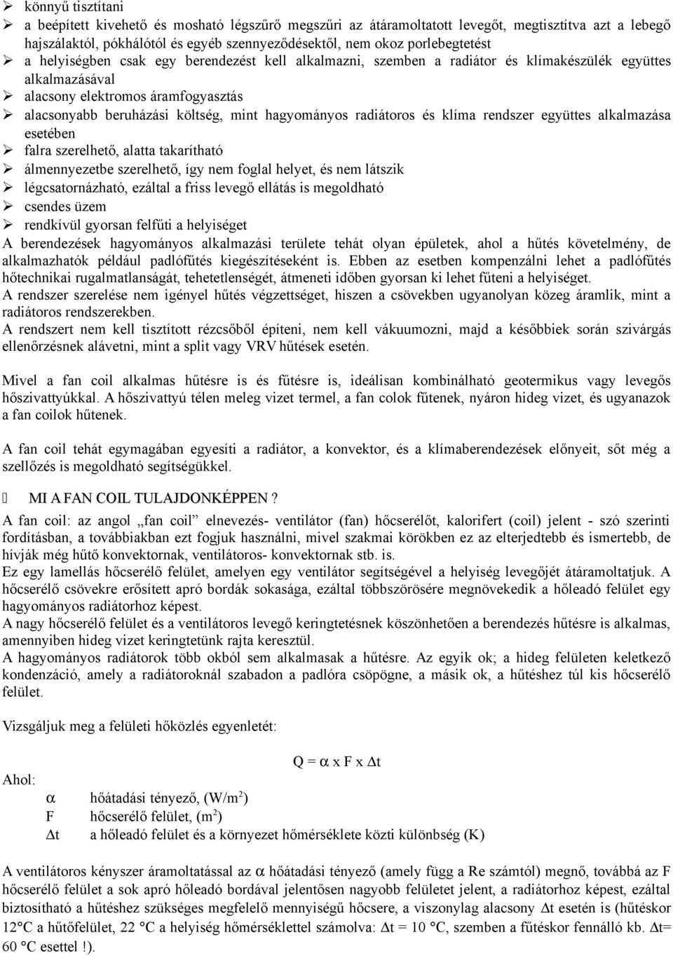 radiátoros és klíma rendszer együttes alkalmazása esetében falra szerelhető, alatta takarítható álmennyezetbe szerelhető, így nem foglal helyet, és nem látszik légcsatornázható, ezáltal a friss