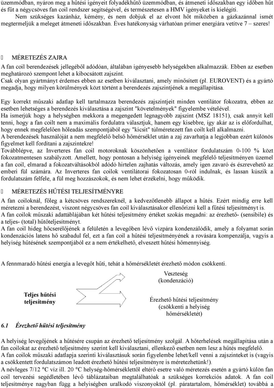 Éves hatékonyság várhatóan primer energiára vetítve 7 szeres! MÉRETEZÉS ZAJRA A fan coil berendezések jellegéből adódóan, általában igényesebb helységekben alkalmazzák.