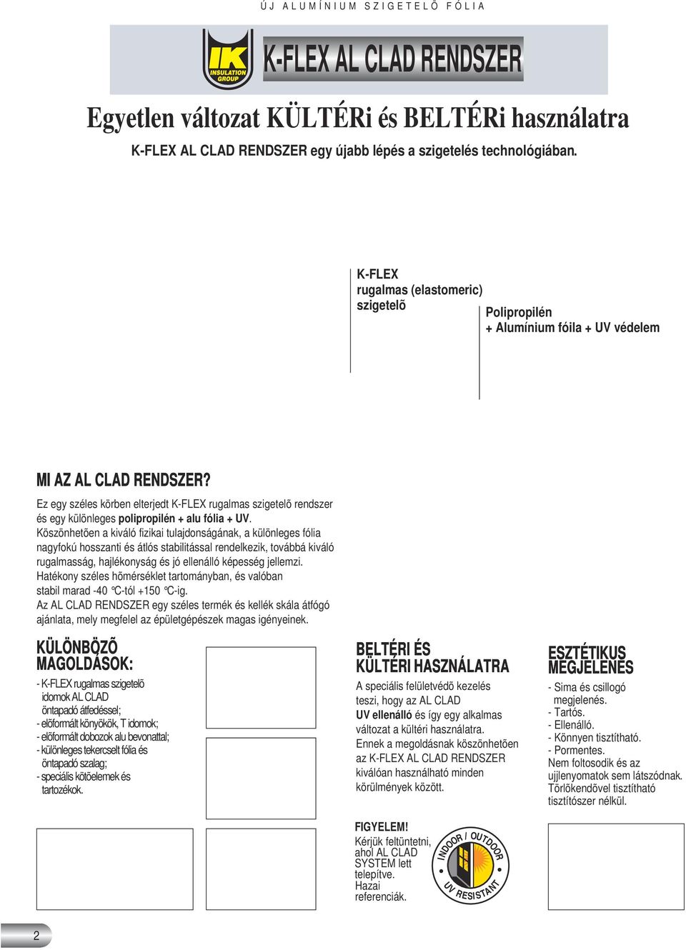 Ez egy széles körben elterjedt K-FLEX rugalmas szigetelõ rendszer és egy különleges polipropilén + alu fólia + UV.