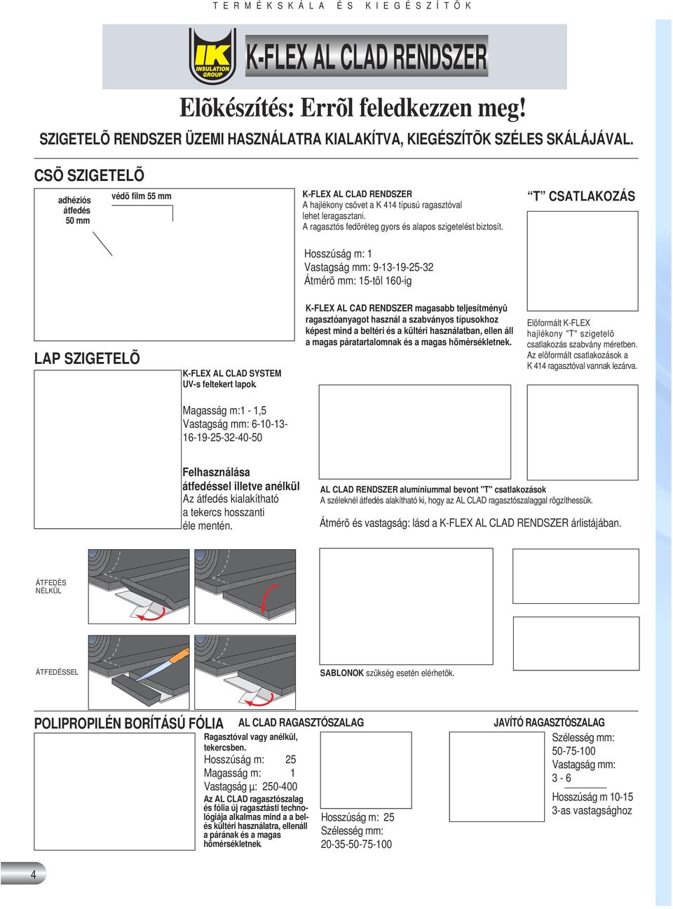 T CSATLAKOZÁS Hosszúság m: 1 Vastagság mm: 9-13-19-25-32 Átmérõ mm: 15-tõl 160-ig LAP SZIGETELÕ K-FLEX AL CLAD SYSTEM UV-s feltekert lapok.