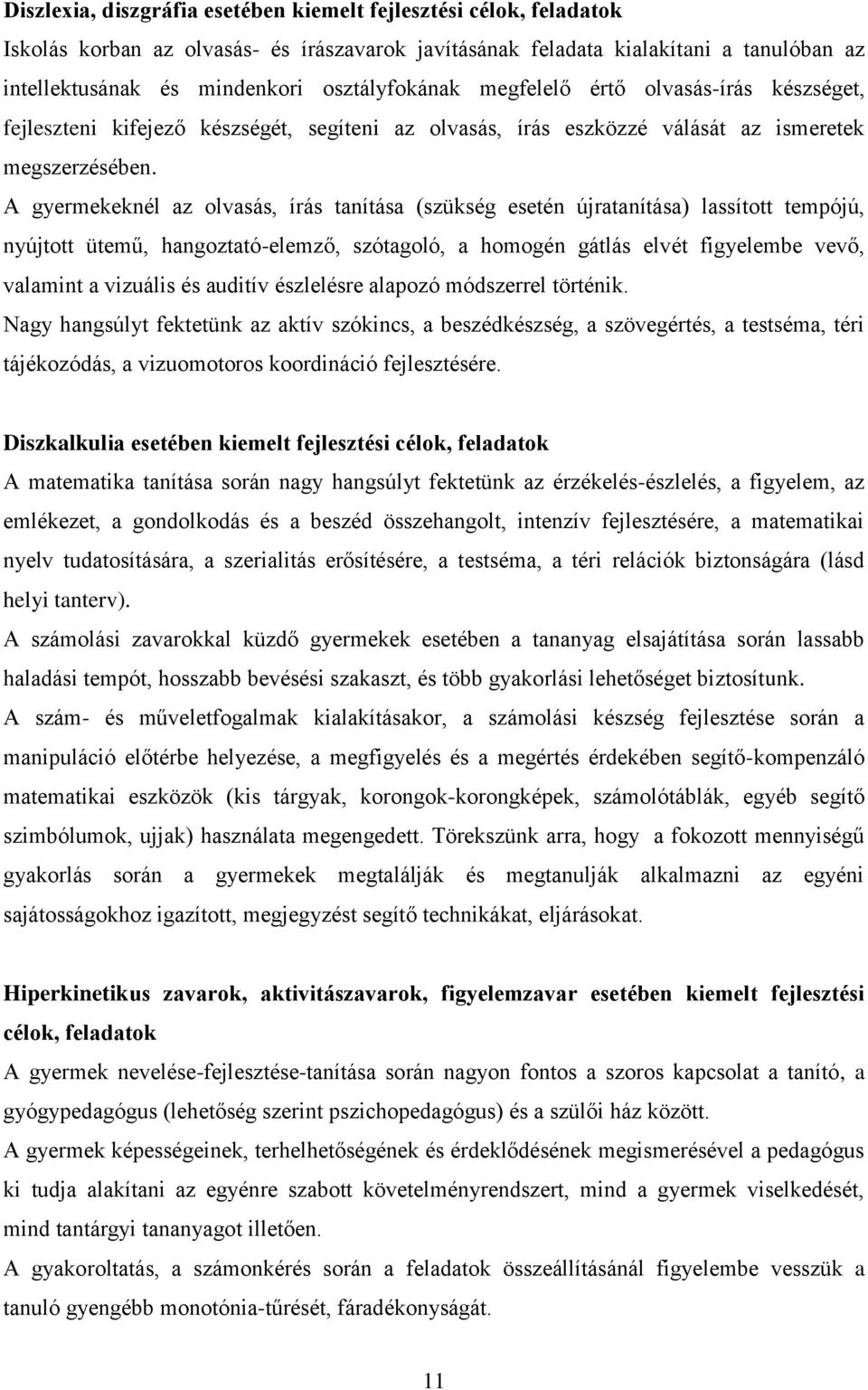 A gyermekeknél az olvasás, írás tanítása (szükség esetén újratanítása) lassított tempójú, nyújtott ütemű, hangoztató-elemző, szótagoló, a homogén gátlás elvét figyelembe vevő, valamint a vizuális és