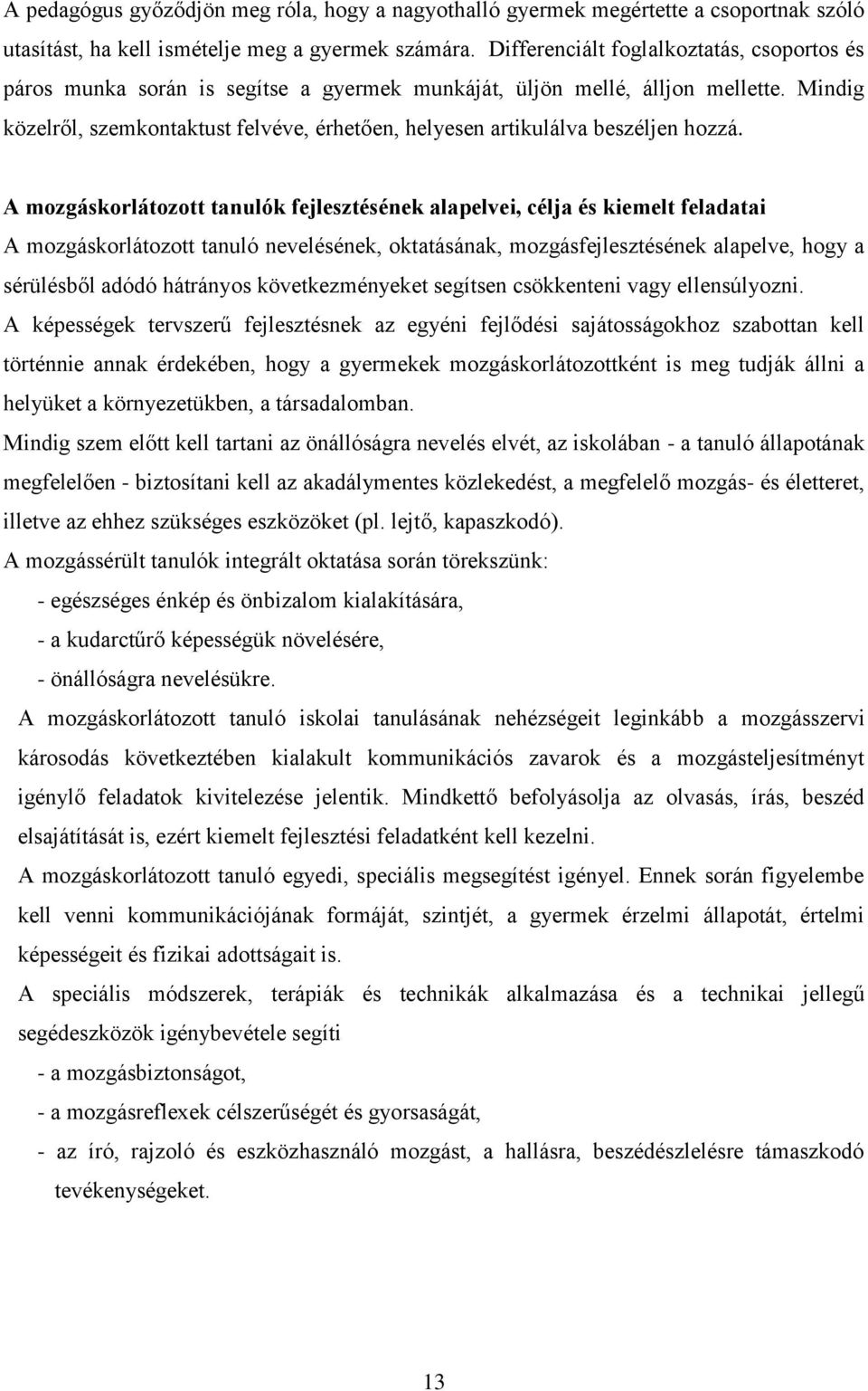 Mindig közelről, szemkontaktust felvéve, érhetően, helyesen artikulálva beszéljen hozzá.