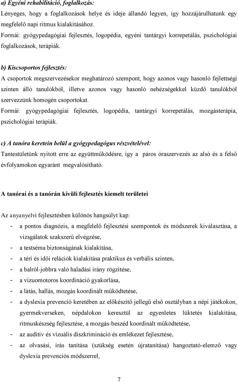 b) Kiscsoportos fejlesztés: A csoportok megszervezésekor meghatározó szempont, hogy azonos vagy hasonló fejlettségi szinten álló tanulókból, illetve azonos vagy hasonló nehézségekkel küzdő tanulókból