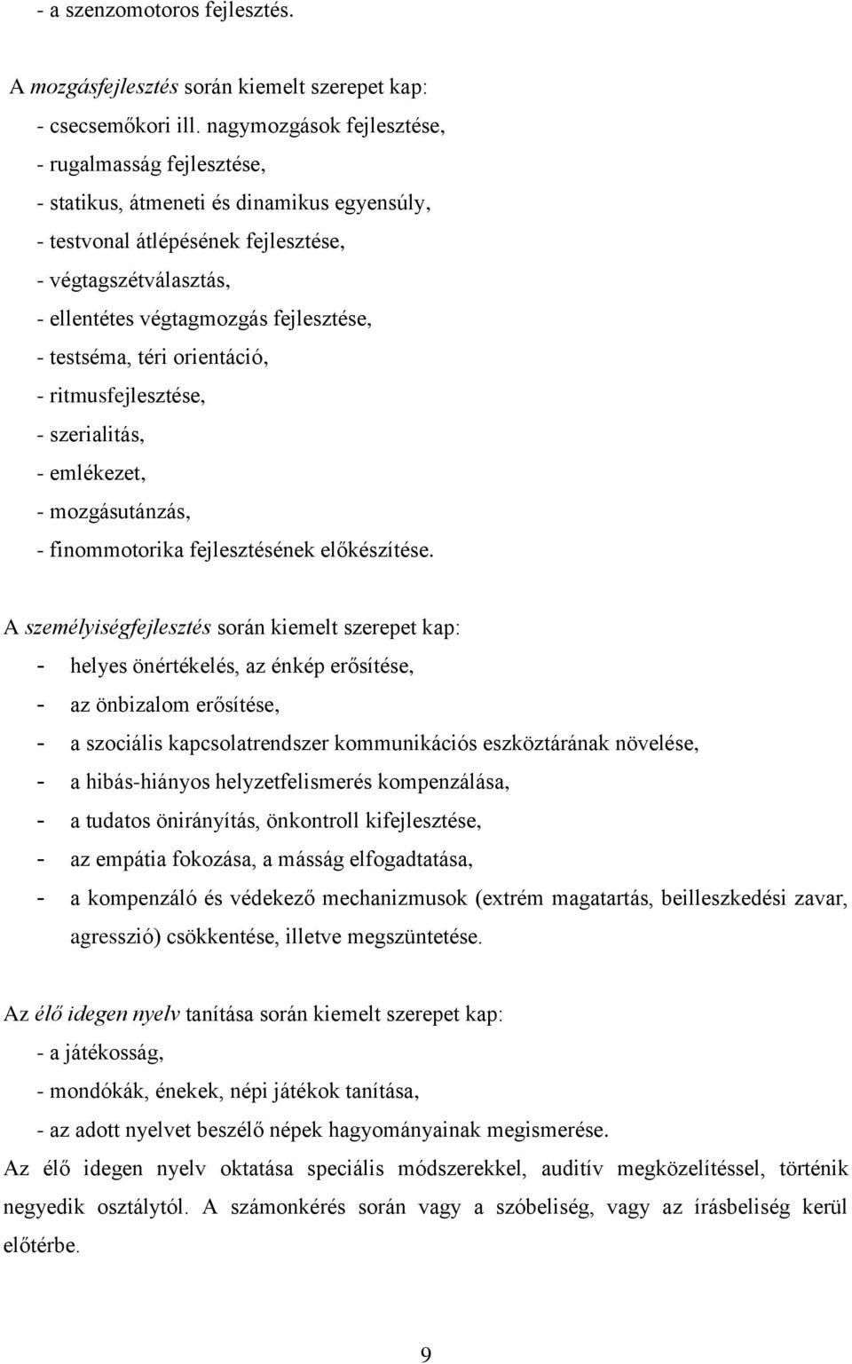 testséma, téri orientáció, - ritmusfejlesztése, - szerialitás, - emlékezet, - mozgásutánzás, - finommotorika fejlesztésének előkészítése.