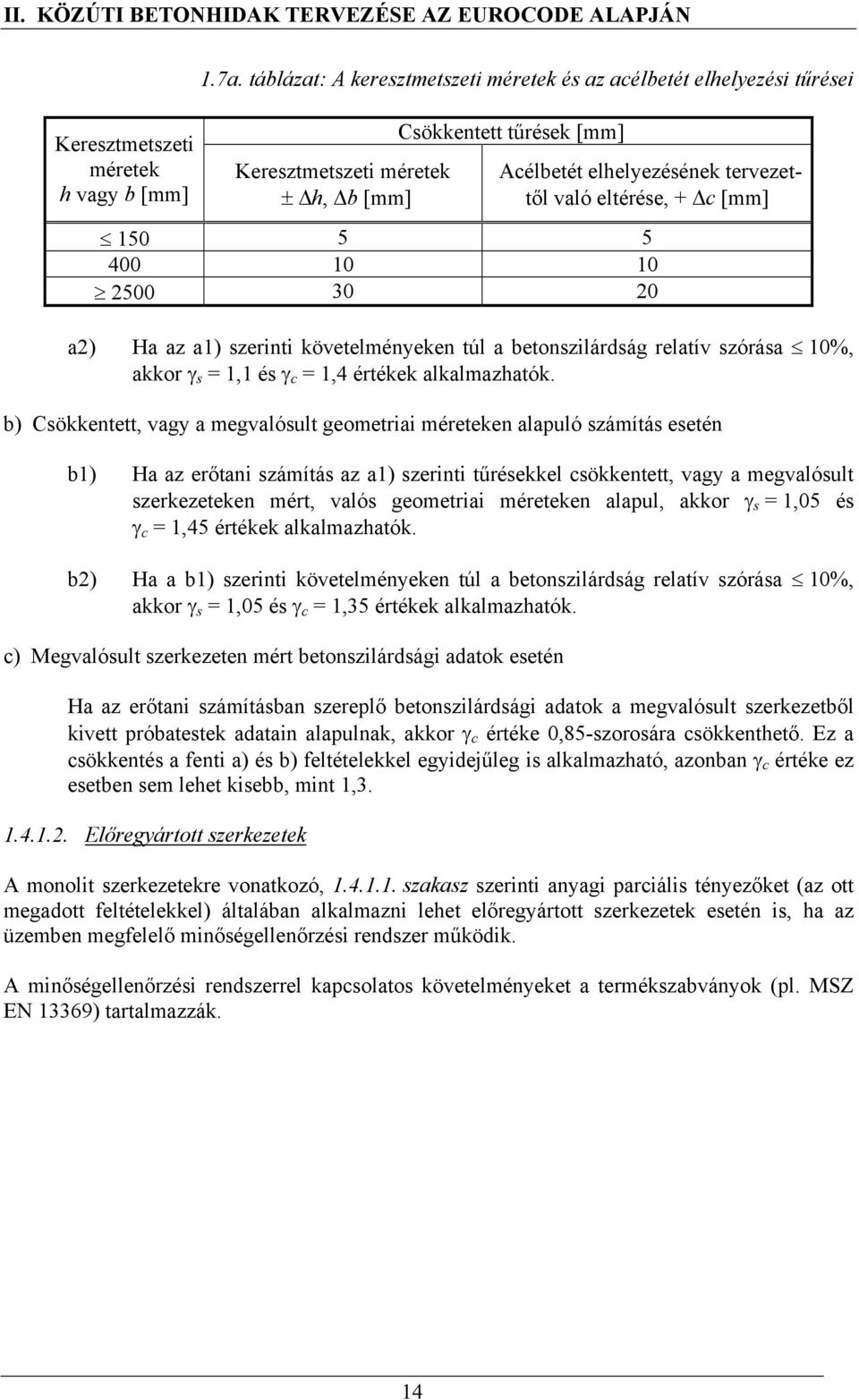 5 400 10 10 2500 30 20 a2) Ha az a1) szerinti követelményeken túl a betonszilárdság relatív szórása 10%, akkor γ s = 1,1 és γ c = 1,4 értékek alkalmazhatók.