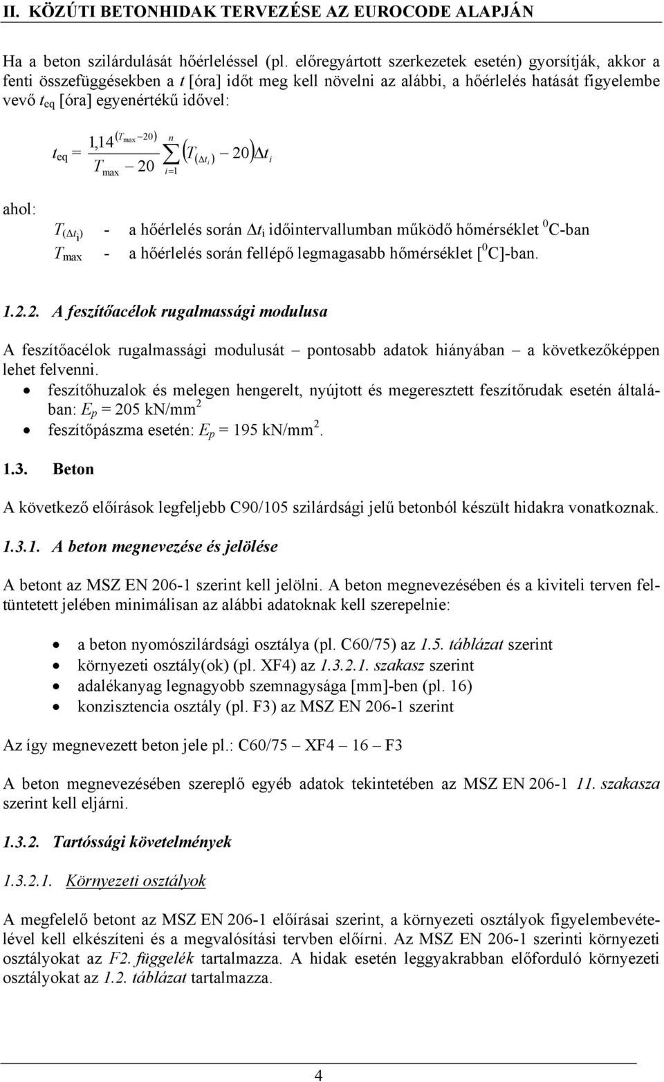 max,14 T max ( T 20) 20 n ( T( t ) 20) i i= 1 t i T ( ti ) - a hőérlelés során t i időintervallumban működő hőmérséklet 0 C-ban T max - a hőérlelés során fellépő legmagasabb hőmérséklet [ 0 C]-ban. 1.2.2. A feszítőacélok rugalmassági modulusa A feszítőacélok rugalmassági modulusát pontosabb adatok hiányában a következőképpen lehet felvenni.