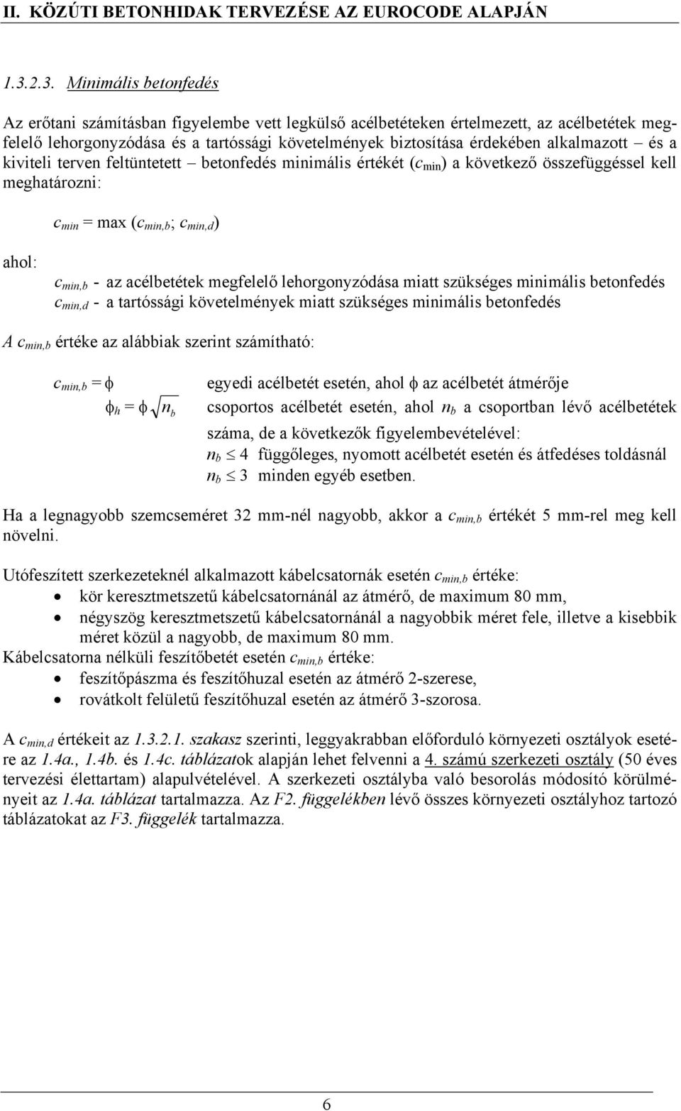 lehorgonyzódása miatt szükséges minimális betonfedés c min,d - a tartóssági követelmények miatt szükséges minimális betonfedés A c min,b értéke az alábbiak szerint számítható: c min,b = φ φ h = φ n b