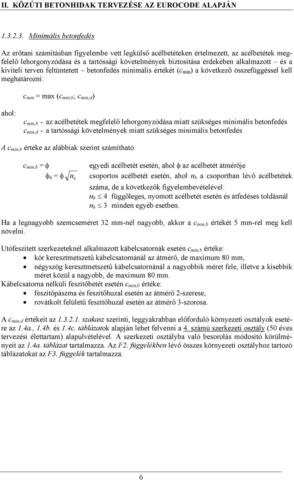 lehorgonyzódása miatt szükséges minimális betonfedés c min,d - a tartóssági követelmények miatt szükséges minimális betonfedés A c min,b értéke az alábbiak szerint számítható: c min,b = φ φ h = φ n b