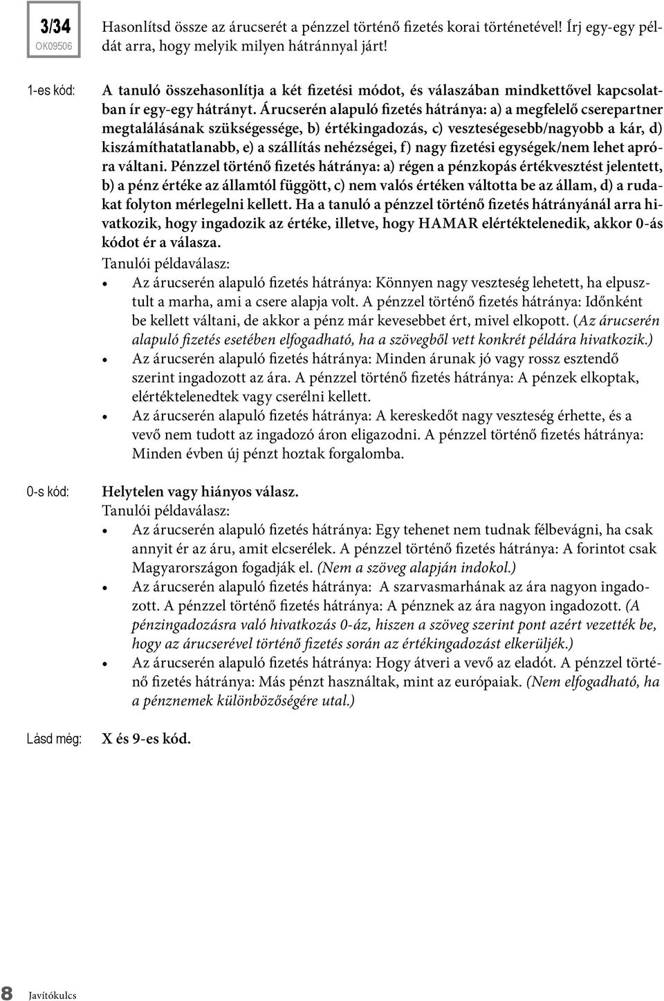 Árucserén alapuló fizetés hátránya: a) a megfelelő csere partner megtalálásának szükségessége, b) értékingadozás, c) veszteségesebb/nagyobb a kár, d) kiszámíthatatlanabb, e) a szállítás nehézségei,
