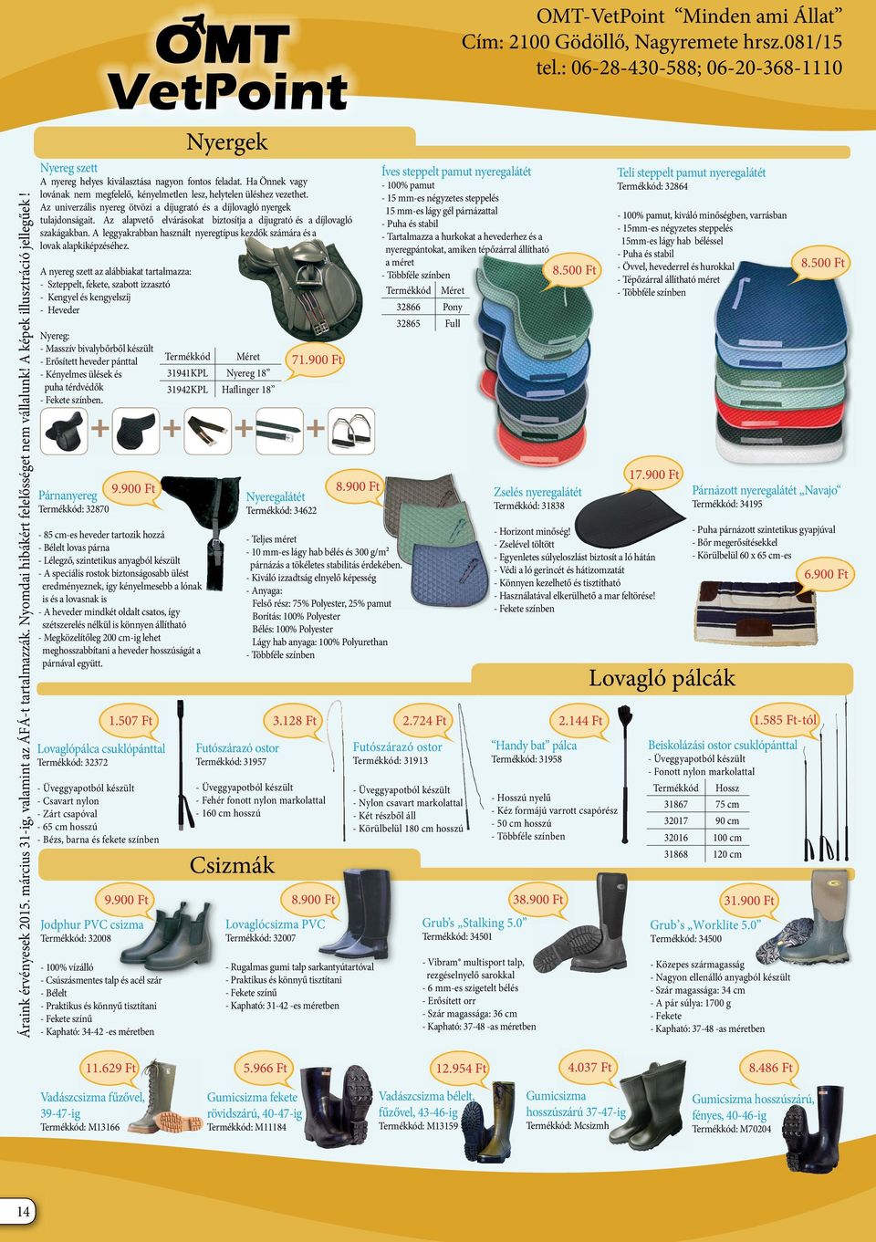 és acél szár - Bélelt - Praktikus és könnyű tisztítani - Fekete színű - Kapható: 34-42 -es méretben Nyereg szett A nyereg helyes kiválasztása nagyon fontos feladat.