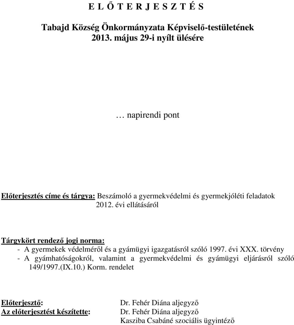 évi ellátásáról Tárgykört rendező jogi norma: - A gyermekek védelméről és a gyámügyi igazgatásról szóló 1997. évi XXX.