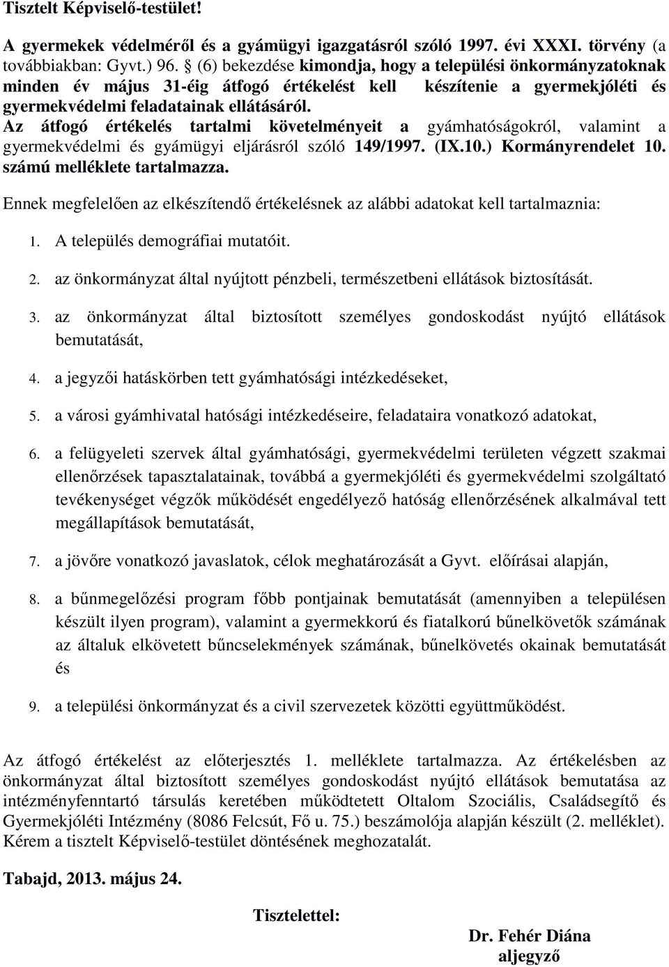 Az átfogó értékelés tartalmi követelményeit a gyámhatóságokról, valamint a gyermekvédelmi és gyámügyi eljárásról szóló 149/1997. (IX.10.) Kormányrendelet 10. számú melléklete tartalmazza.