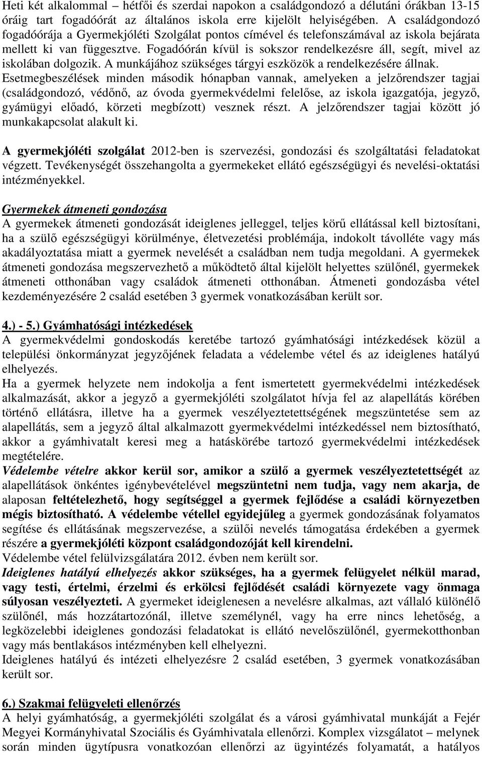 Fogadóórán kívül is sokszor rendelkezésre áll, segít, mivel az iskolában dolgozik. A munkájához szükséges tárgyi eszközök a rendelkezésére állnak.